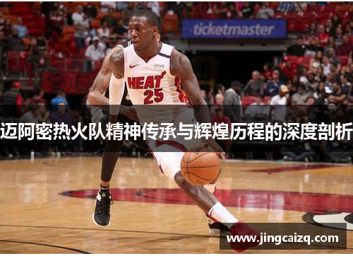迈阿密热火队精神传承与辉煌历程的深度剖析