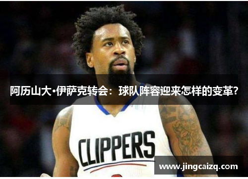 阿历山大·伊萨克转会：球队阵容迎来怎样的变革？
