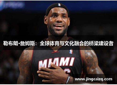 勒布朗·詹姆斯：全球体育与文化融合的桥梁建设者